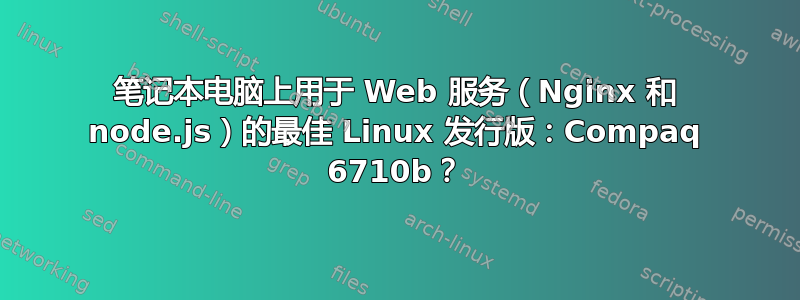 笔记本电脑上用于 Web 服务（Nginx 和 node.js）的最佳 Linux 发行版：Compaq 6710b？