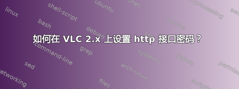 如何在 VLC 2.x 上设置 http 接口密码？