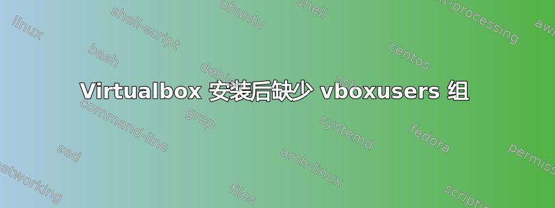 Virtualbox 安装后缺少 vboxusers 组