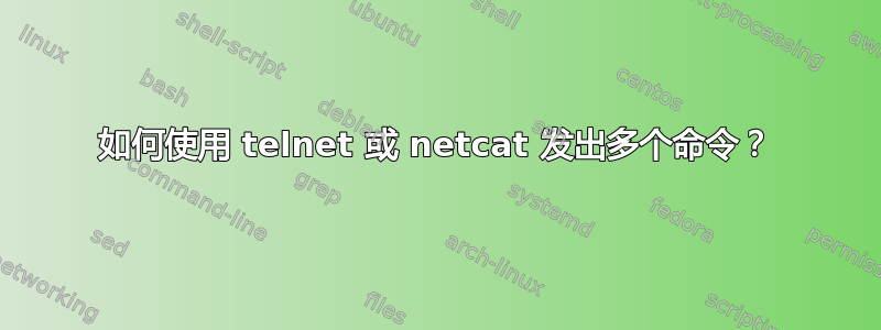 如何使用 telnet 或 netcat 发出多个命令？