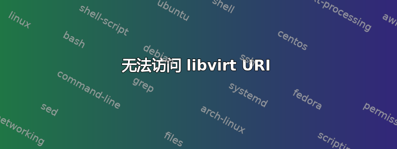 无法访问 libvirt URI