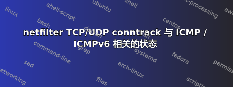 netfilter TCP/UDP conntrack 与 ICMP / ICMPv6 相关的状态