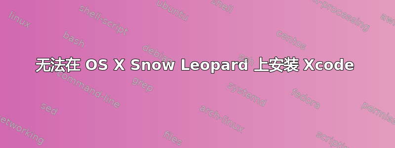 无法在 OS X Snow Leopard 上安装 Xcode