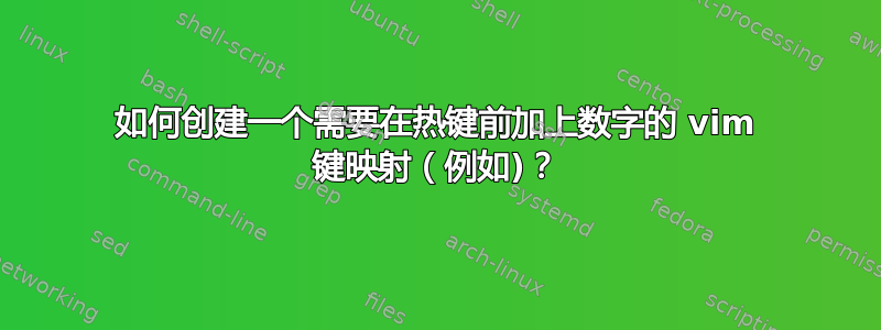 如何创建一个需要在热键前加上数字的 vim 键映射（例如)？