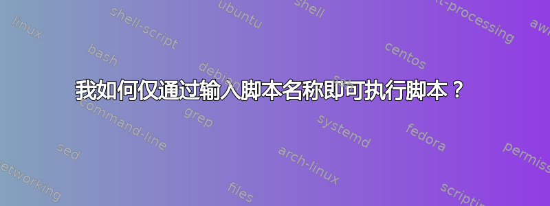 我如何仅通过输入脚本名称即可执行脚本？