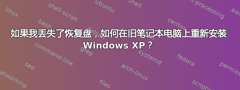 如果我丢失了恢复盘，如何在旧笔记本电脑上重新安装 Windows XP？