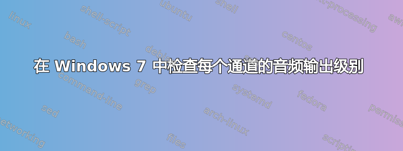 在 Windows 7 中检查每个通道的音频输出级别