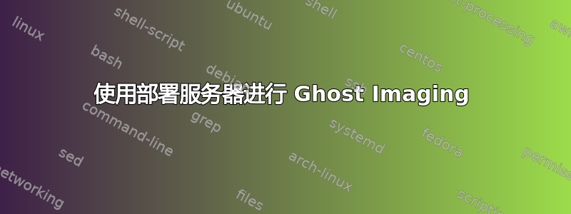 使用部署服务器进行 Ghost Imaging