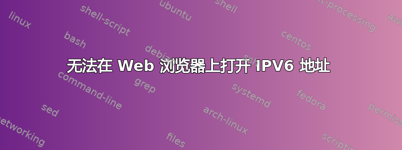 无法在 Web 浏览器上打开 IPV6 地址