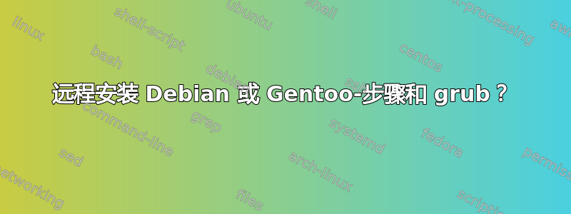 远程安装 Debian 或 Gentoo-步骤和 grub？