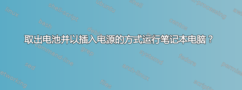 取出电池并以插入电源的方式运行笔记本电脑？