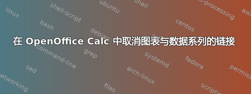 在 OpenOffice Calc 中取消图表与数据系列的链接