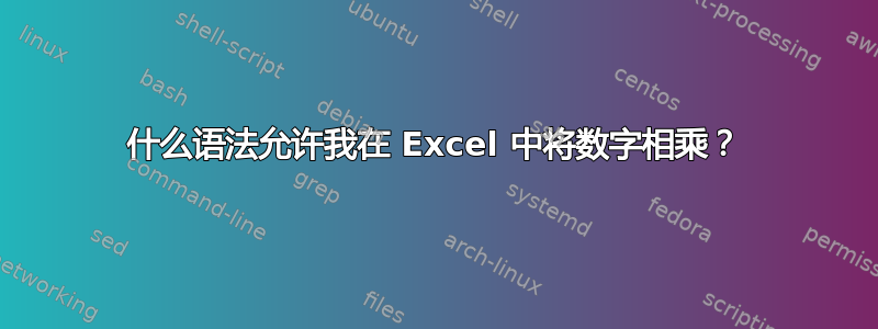 什么语法允许我在 Excel 中将数字相乘？