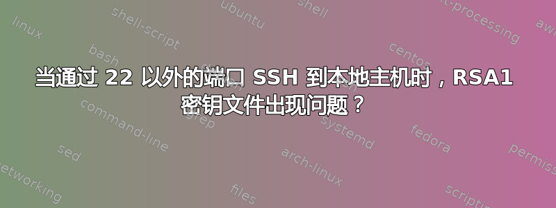 当通过 22 以外的端口 SSH 到本地主机时，RSA1 密钥文件出现问题？