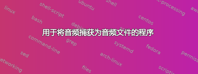 用于将音频捕获为音频文件的程序