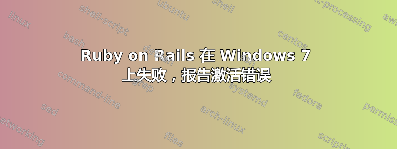 Ruby on Rails 在 Windows 7 上失败，报告激活错误