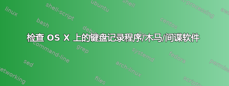 检查 OS X 上的键盘记录程序/木马/间谍软件