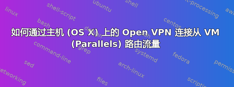 如何通过主机 (OS X) 上的 Open VPN 连接从 VM (Parallels) 路由流量