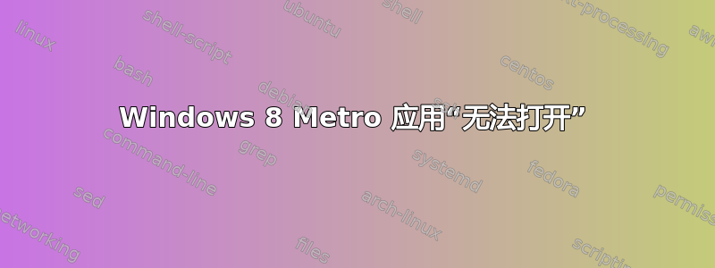 Windows 8 Metro 应用“无法打开”