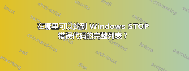 在哪里可以找到 Windows STOP 错误代码的完整列表？