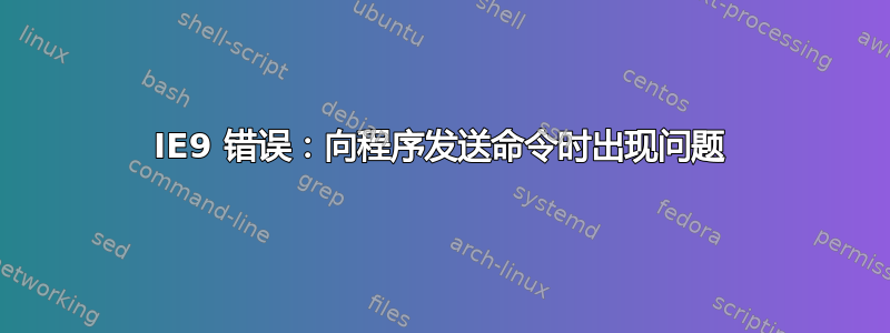 IE9 错误：向程序发送命令时出现问题