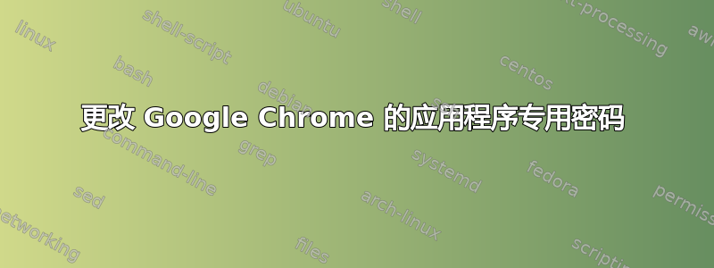 更改 Google Chrome 的应用程序专用密码