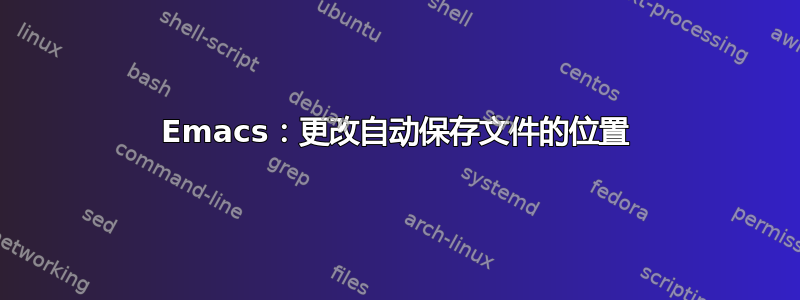 Emacs：更改自动保存文件的位置