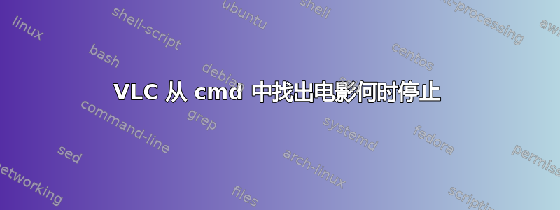 VLC 从 cmd 中找出电影何时停止