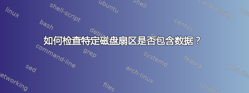 如何检查特定磁盘扇区是否包含数据？