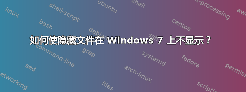 如何使隐藏文件在 Windows 7 上不显示？