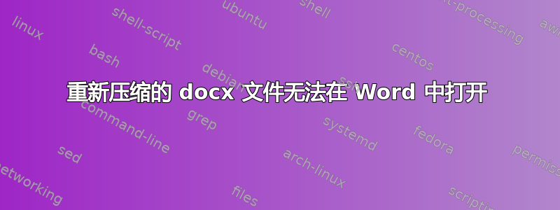 重新压缩的 docx 文件无法在 Word 中打开