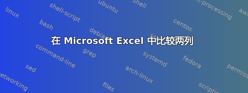 在 Microsoft Excel 中比较两列