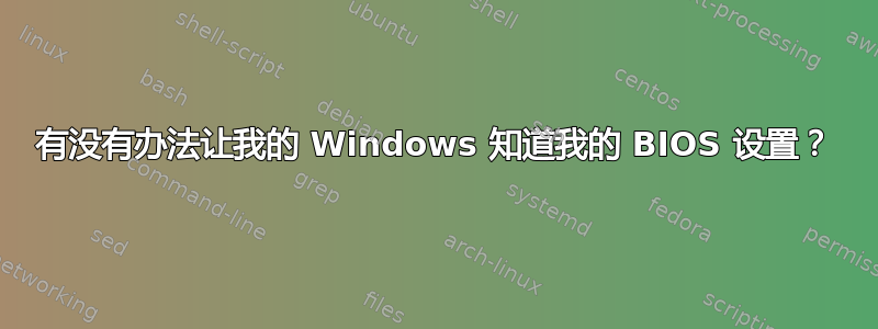 有没有办法让我的 Windows 知道我的 BIOS 设置？