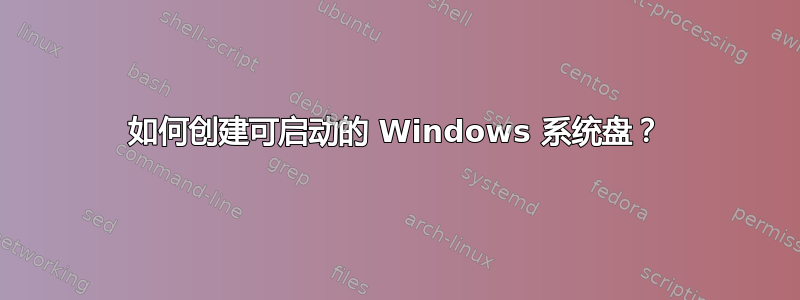 如何创建可启动的 Windows 系统盘？