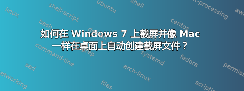 如何在 Windows 7 上截屏并像 Mac 一样在桌面上自动创建截屏文件？