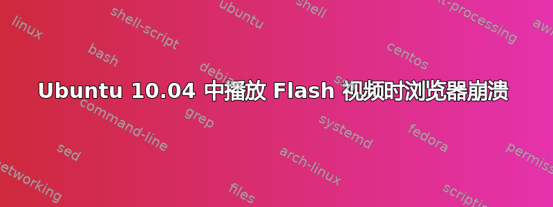 Ubuntu 10.04 中播放 Flash 视频时浏览器崩溃