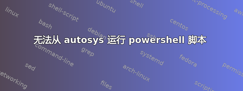 无法从 autosys 运行 powershell 脚本