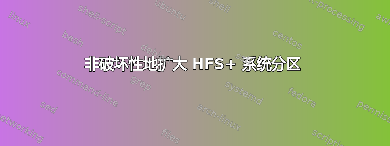 非破坏性地扩大 HFS+ 系统分区