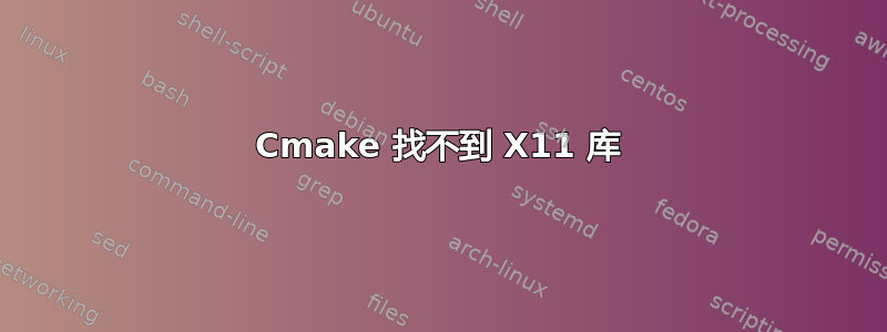 Cmake 找不到 X11 库