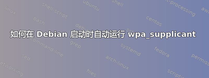 如何在 Debian 启动时自动运行 wpa_supplicant