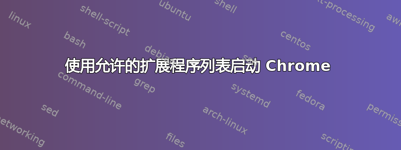 使用允许的扩展程序列表启动 Chrome