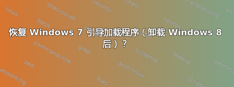 恢复 Windows 7 引导加载程序（卸载 Windows 8 后）？