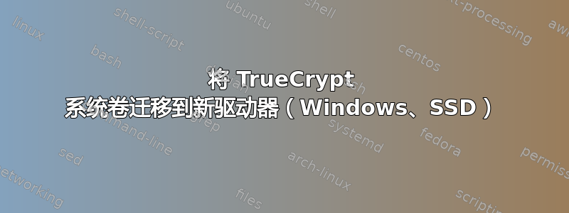 将 TrueCrypt 系统卷迁移到新驱动器（Windows、SSD）