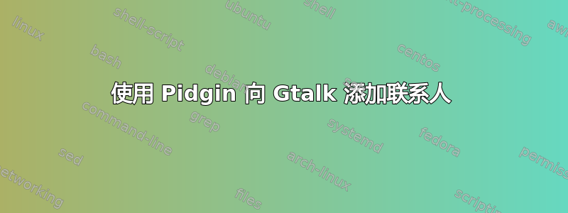 使用 Pidgin 向 Gtalk 添加联系人