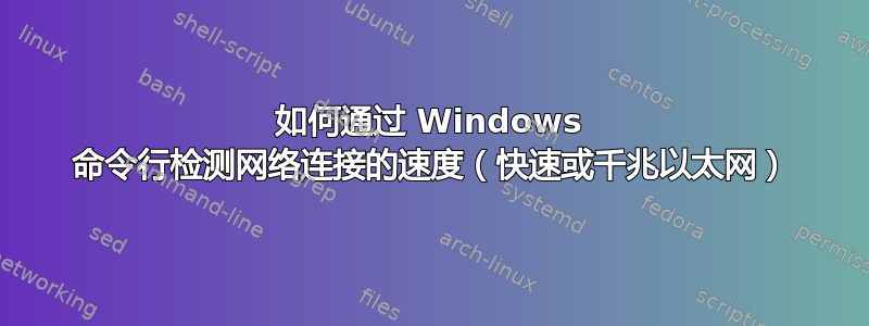 如何通过 Windows 命令行检测网络连接的速度（快速或千兆以太网）