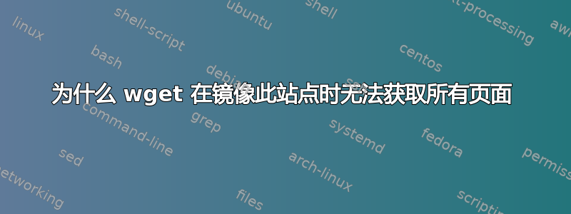 为什么 wget 在镜像此站点时无法获取所有页面