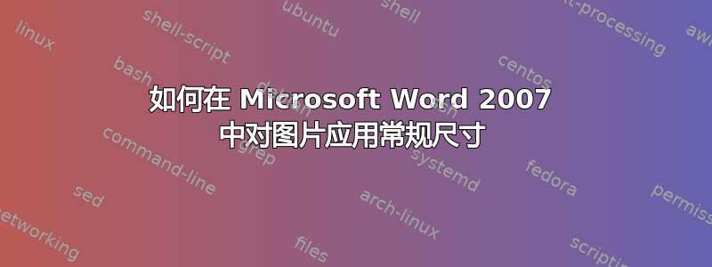 如何在 Microsoft Word 2007 中对图片应用常规尺寸