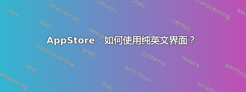 AppStore：如何使用纯英文界面？