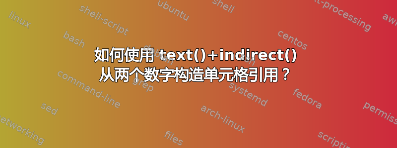 如何使用 text()+indirect() 从两个数字构造单元格引用？