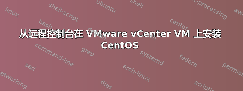 从远程控制台在 VMware vCenter VM 上安装 CentOS